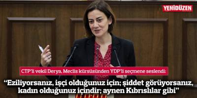“Eziliyorsanız, işçi olduğunuz için; şiddet görüyorsanız, kadın olduğunuz içindir; aynen Kıbrıslılar gibi”