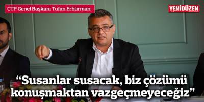 Erhürman: “Susanlar susacak, biz çözümü konuşmaktan vazgeçmeyeceğiz”