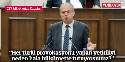 “Her türlü provokasyonu yapan yetkiliyi neden hala hükümette tutuyorsunuz?”