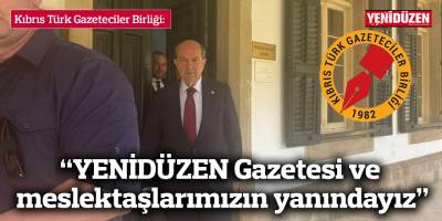 “YENİDÜZEN Gazetesi ve meslektaşlarımızın yanındayız”