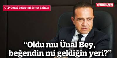 “Oldu mu Ünal Bey, beğendin mi geldiğin yeri?”