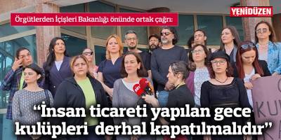 “İnsan ticareti yapılan gece kulüpleri  derhal kapatılmalıdır”