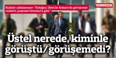 Ünal Üstel nerede, kiminle görüştü/görüşemedi?