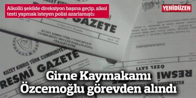 Girne Kaymakamı Özcemoğlu görevden alındı