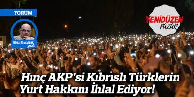 Hınç AKP’si Kıbrıslı Türklerin Yurt Hakkını İhlal Ediyor!