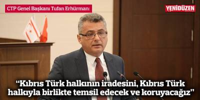 Erhürman: “Kıbrıs Türk halkının iradesini, Kıbrıs Türk halkıyla birlikte temsil edecek ve koruyacağız”