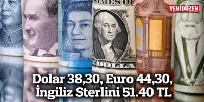 Dolar 38,30, Euro 44,30, İngiliz Sterlini 51.40 TL