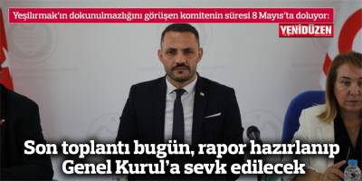 Son toplantı bugün, rapor hazırlanıp Genel Kurul’a sevk edilecek