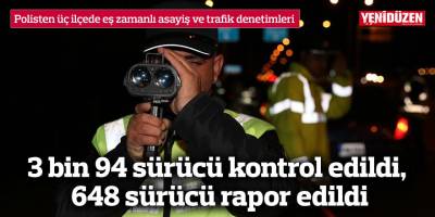3 bin 94 sürücü kontrol edildi, 648 sürücü rapor edildi