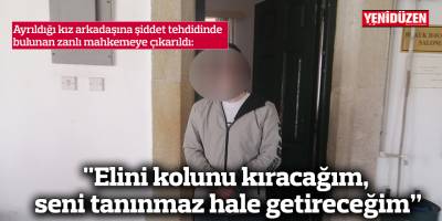"Elini kolunu kıracağım, seni tanınmaz hale getireceğim”