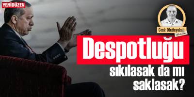 Despotluğu sıkılasak da mı saklasak