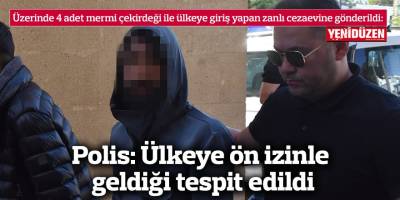 Polis: Ülkeye ön izinle geldiği tespit edildi