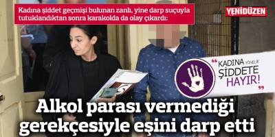 Alkol parası vermediği gerekçesiyle eşini darp etti