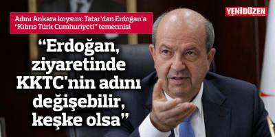 "Erdoğan, ziyaretinde KKTC'nin adını değişebilir, keşke olsa"