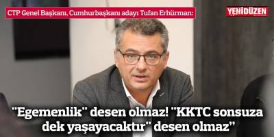 "Egemenlik" desen olmaz! "KKTC sonsuza dek yaşayacaktır" desen olmaz”