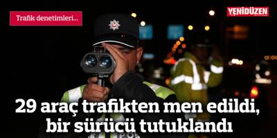 29 araç trafikten men edildi, bir sürücü tutuklandı