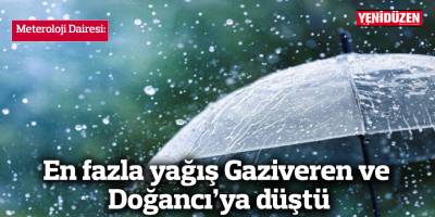 En fazla yağış Gaziveren ve Doğancı’ya düştü