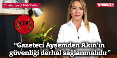 “Gazeteci Ayşemden Akın’ın güvenliği derhal sağlanmalıdır”