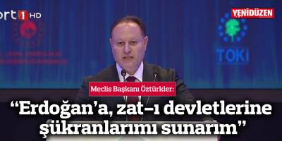 Öztürkler, açılışta konuştu: “Erdoğan’a, zat-ı devletlerine şükranlarımı sunarım”