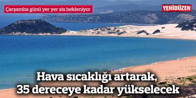 Hava sıcaklığı artarak, 35 dereceye kadar yükselecek