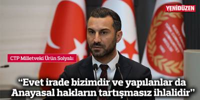 CTP Milletvekili Ürün Solyalı: “Evet irade bizimdir ve yapılanlar da Anayasal hakların tartışmasız ihlalidir”