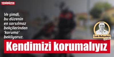 Kendimizi korumalıyız
