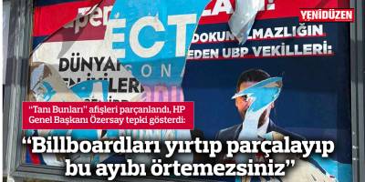 “Billboardları yırtıp parçalayıp bu ayıbı örtemezsiniz”