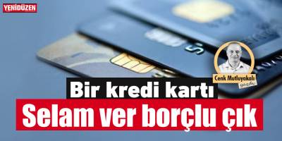 Bir kredi kartı: Selam ver, borçlu çık!