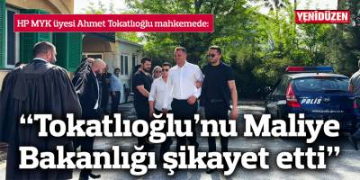 Ahmet Tokatlıoğlu mahkemede: "Maliye Bakanlığı'nın şikayeti üzerine soruşturma başladı"