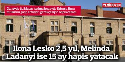 Ilona Lesko 2,5 yıl, Melinda Ladanyi ise 15 ay hapis yatacak