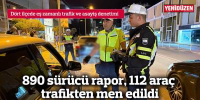 890 sürücü rapor, 112 araç trafikten men edildi
