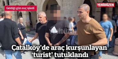 Çatalköy'de araç kurşunlayan 'turist' tutuklandı