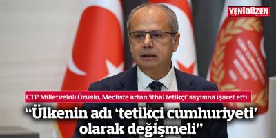 CTP Milletvekili Sami Özuslu: “Ülkenin adı ‘tetikçi cumhuriyeti’ olarak değişmeli”
