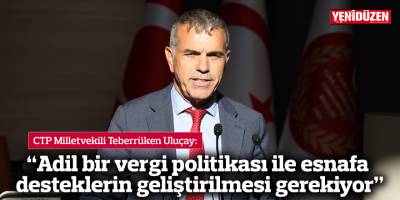 CTP Milletvekili Teberrüken Uluçay: “Adil bir vergi politikası ile esnafa desteklerin geliştirilmesi gerekiyor”