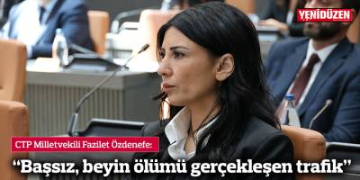 CTP Milletvekili Fazilet Özdenefe: “Başsız, beyin ölümü gerçekleşen trafik”
