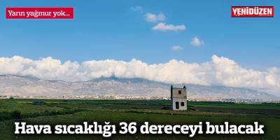 Yarın yağmur yok... Hava sıcaklığı 36 dereceyi bulacak