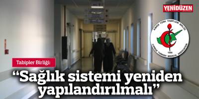 “Sağlık sistemi yeniden yapılandırılmalı”