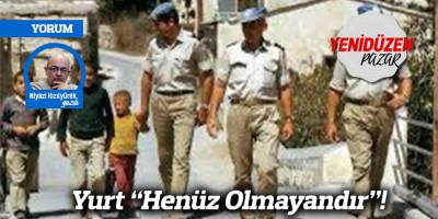 Yurt “Henüz Olmayandır”!