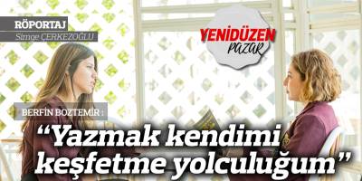 “Yazmak kendimi keşfetme yolculuğum”