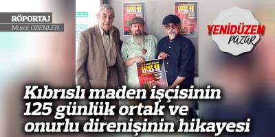 Kıbrıslı maden işçisinin 125 günlük ortak ve onurlu direnişinin hikayesi