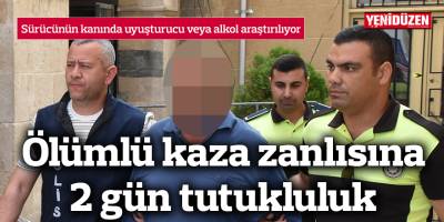 Ölümlü trafik kazası zanlısına 2 gün tutukluluk