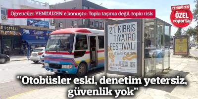 "Otobüsler eski,  denetim yetersiz,  güvenlik yok"