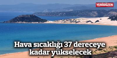 Hava sıcaklığı 37 dereceye kadar yükselecek