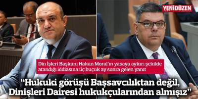 “Hukuki görüşü Başsavcılıktan değil, Dinişleri Dairesi hukukçularından almışız”