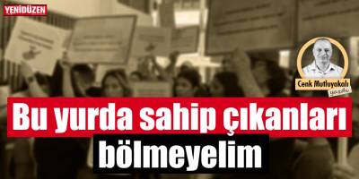 Bu yurda sahip çıkanları bölmeyelim