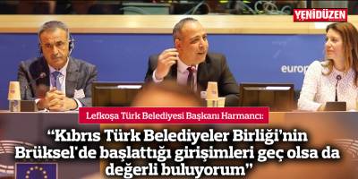 “Kıbrıs Türk Belediyeler Birliği’nin Brüksel'de başlattığı girişimleri geç olsa da değerli buluyorum”