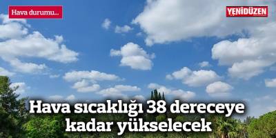 Hava sıcaklığı 38 dereceye kadar yükselecek