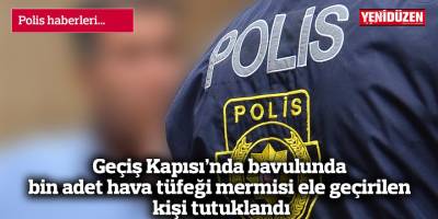 Beyarmudu Geçiş Kapısı’nda bavulunda bin adet hava tüfeği mermisi ele geçirilen kişi tutuklandı