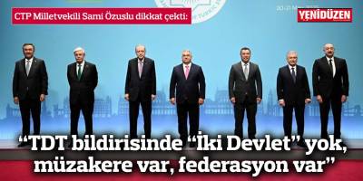 “TDT bildirisinde “İki Devlet” yok, müzakere var, federasyon var”