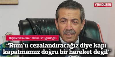 “Rum’u cezalandıracağız diye kapı kapatmamız doğru bir hareket değil”
